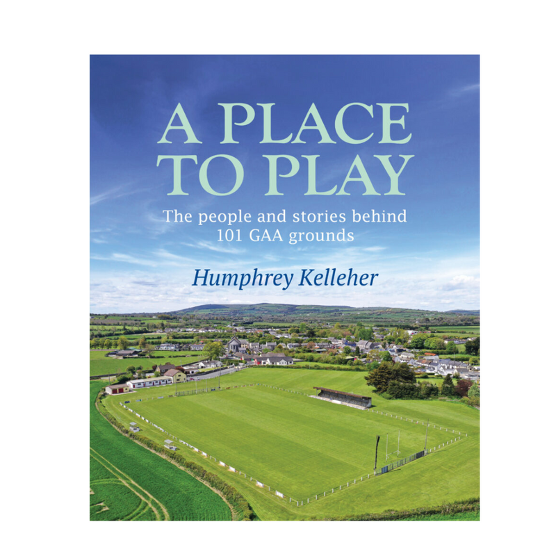 A Place to Play: The People and Stories Behind 101 GAA Grounds MULVEYS.IE NATIONWIDE SHIPPING